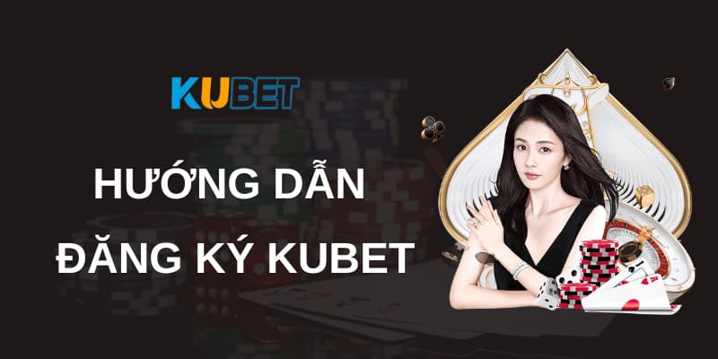 Tất tần tật về thao tác đăng ký Kubet77